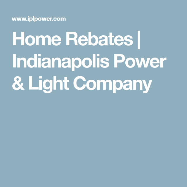 Home Rebates Indianapolis Power Light Company Lighting Companies 