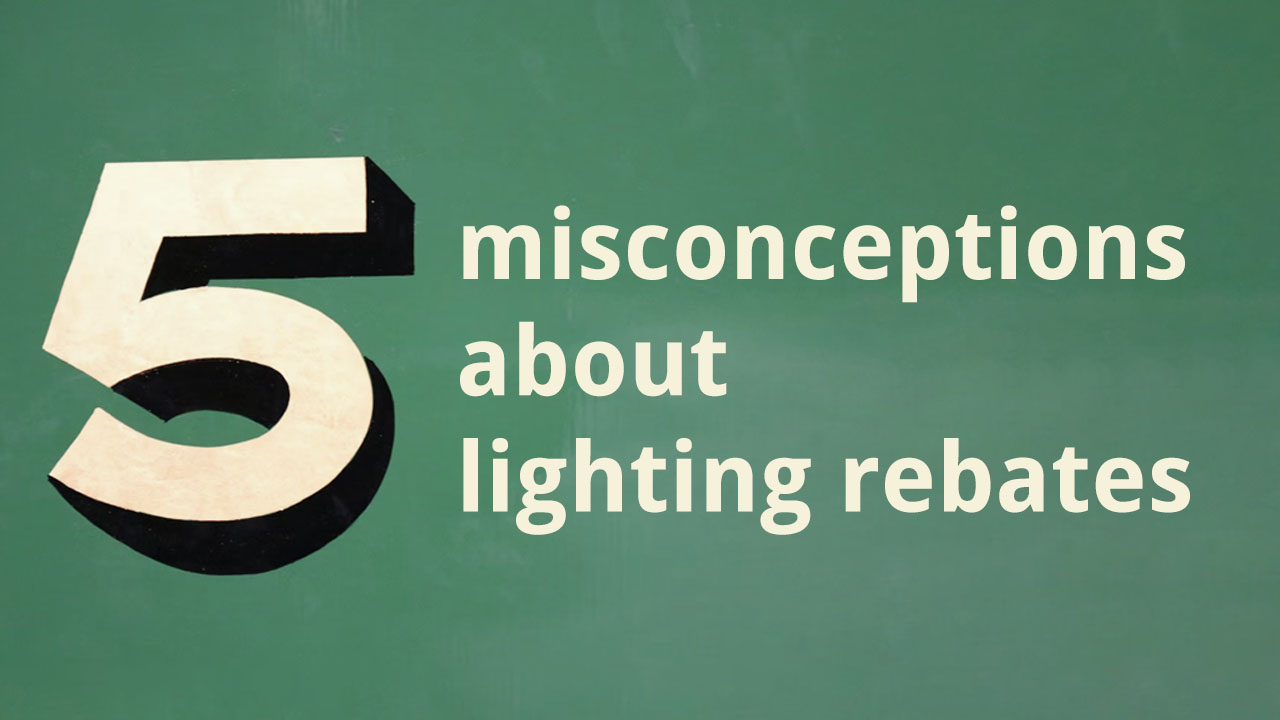 5 Misconceptions About Lighting Rebates